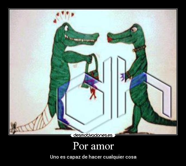Por amor - Uno es capaz de hacer cualquier cosa