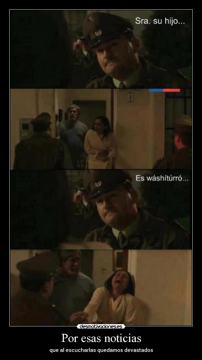 Por esas noticias - que al escucharlas quedamos devastados