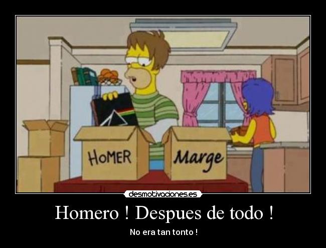 Homero ! Despues de todo ! - No era tan tonto !