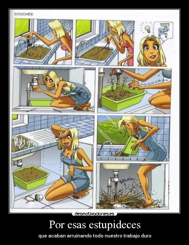 Por esas estupideces - que acaban arruinando todo nuestro trabajo duro