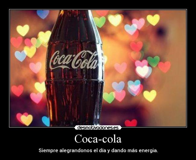 Coca-cola - Siempre alegrandonos el día y dando más energia.