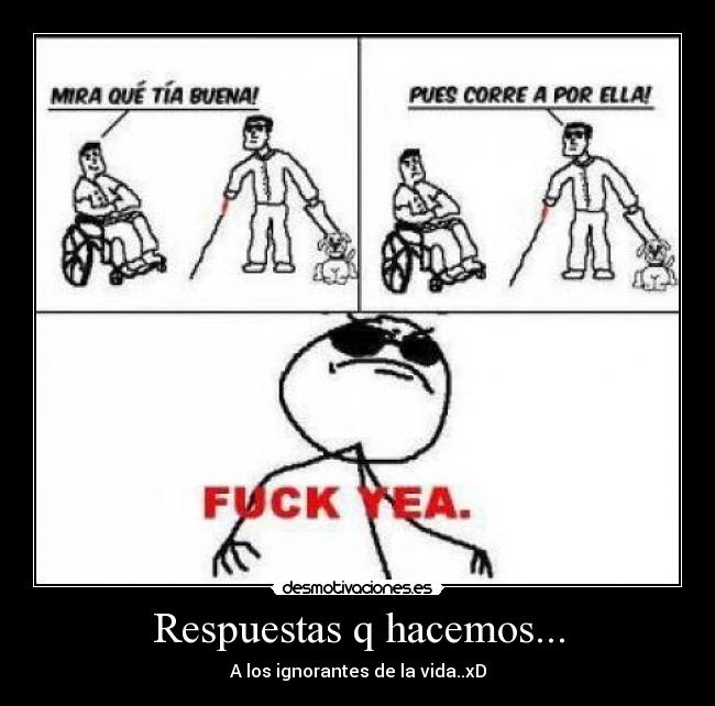 Respuestas q hacemos... - A los ignorantes de la vida..xD