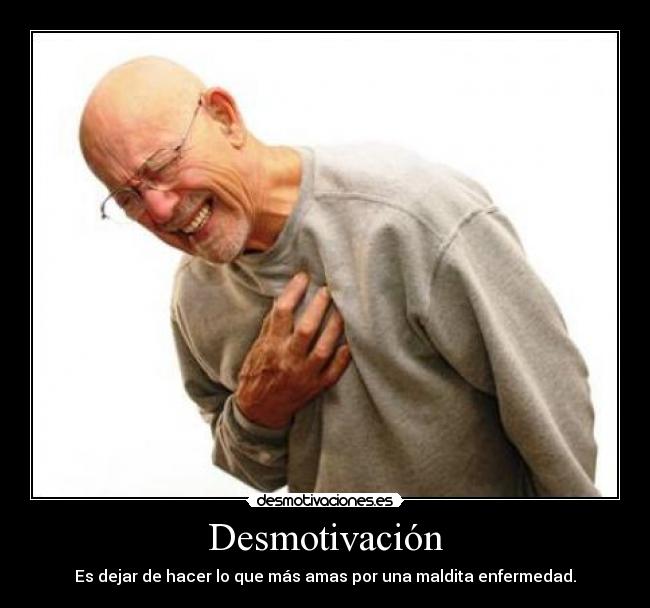 Desmotivación - Es dejar de hacer lo que más amas por una maldita enfermedad.