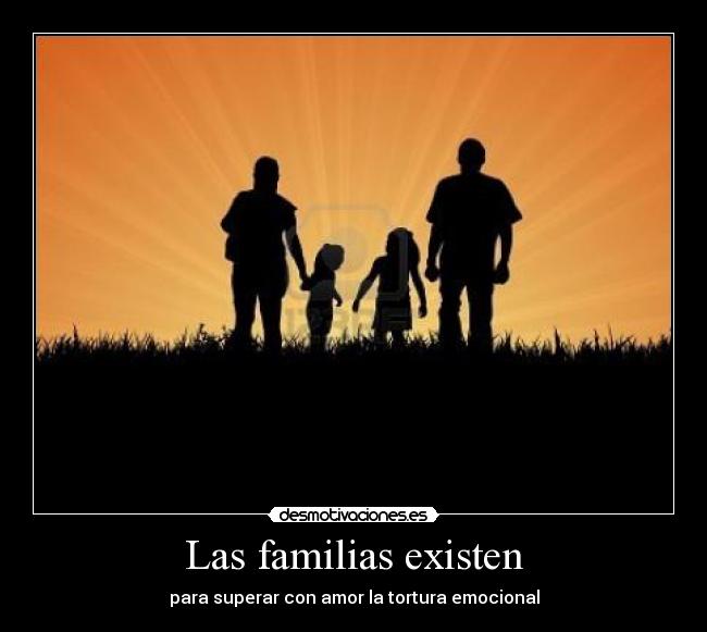 Las familias existen - para superar con amor la tortura emocional