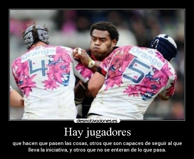 Hay jugadores - que hacen que pasen las cosas, otros que son capaces de seguir al que
lleva la iniciativa, y otros que no se enteran de lo que pasa.