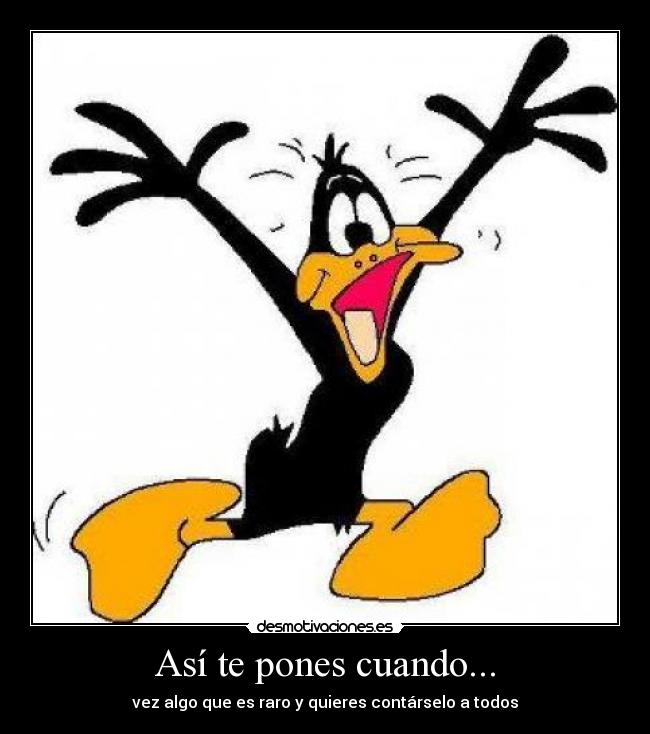 Así te pones cuando... - vez algo que es raro y quieres contárselo a todos