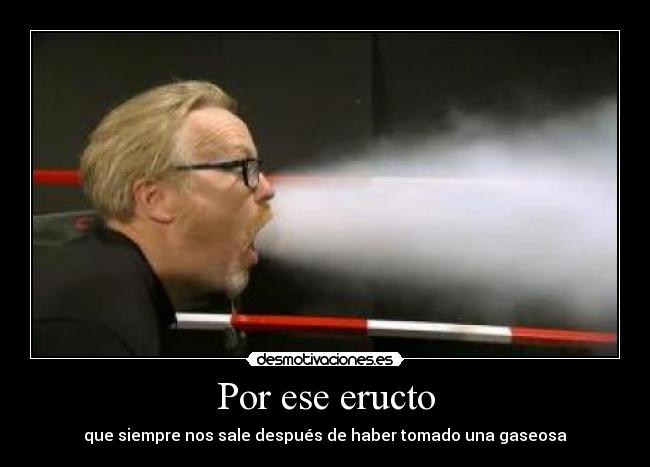 Por ese eructo - que siempre nos sale después de haber tomado una gaseosa