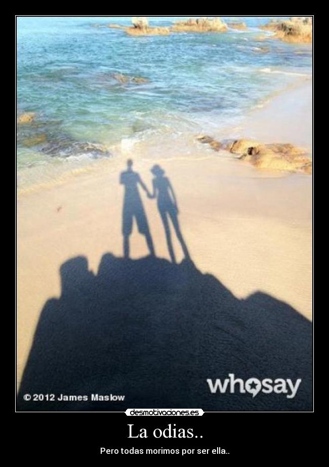 La odias.. -