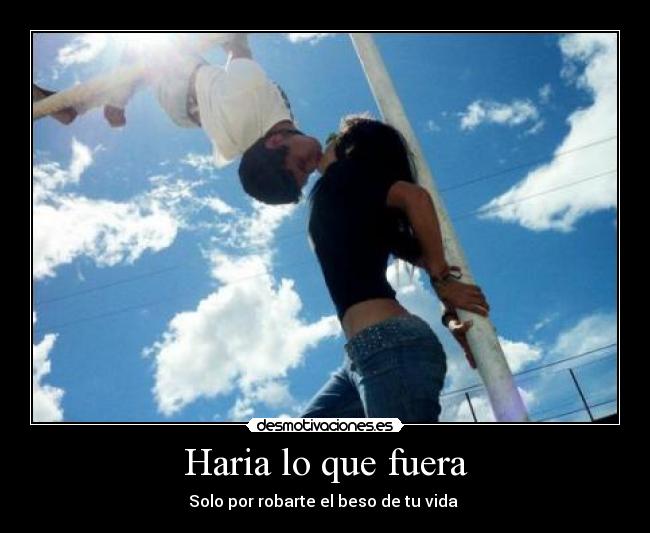 Haria lo que fuera - Solo por robarte el beso de tu vida