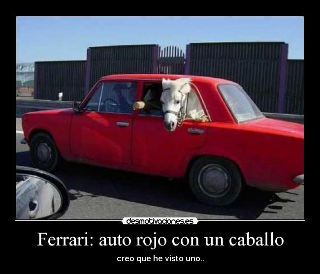 Ferrari: auto rojo con un caballo - creo que he visto uno..