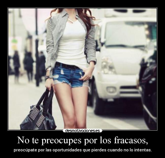 No te preocupes por los fracasos, -