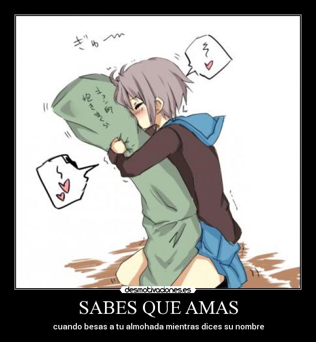 SABES QUE AMAS - cuando besas a tu almohada mientras dices su nombre