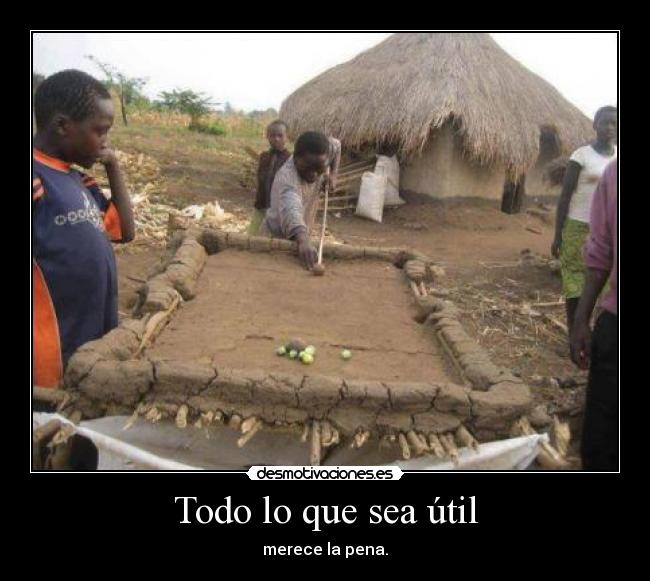 Todo lo que sea útil - merece la pena.
