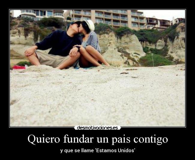 Quiero fundar un pais contigo -