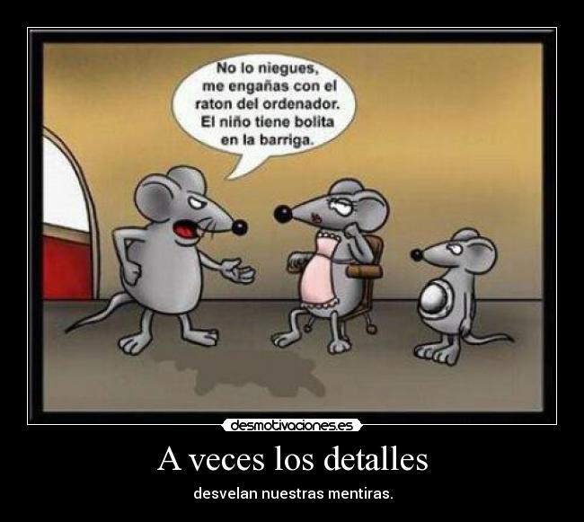 A veces los detalles - desvelan nuestras mentiras.