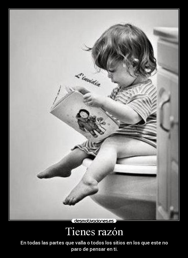 Tienes razón - En todas las partes que valla o todos los sitios en los que este no paro de pensar en ti.