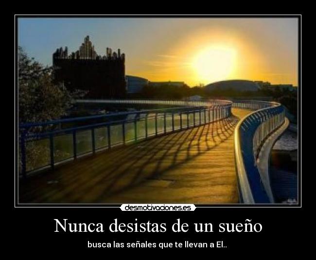 Nunca desistas de un sueño - busca las señales que te llevan a El.. ♥