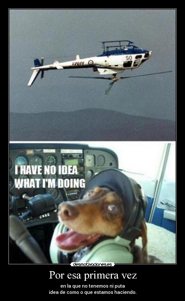 Por esa primera vez - en la que no tenemos ni puta
idea de como o que estamos haciendo.