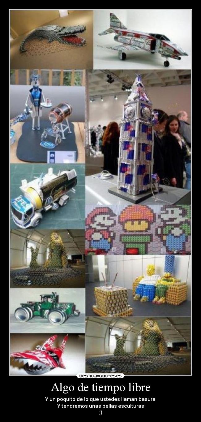 Algo de tiempo libre - Y un poquito de lo que ustedes llaman basura
Y tendremos unas bellas esculturas
;)