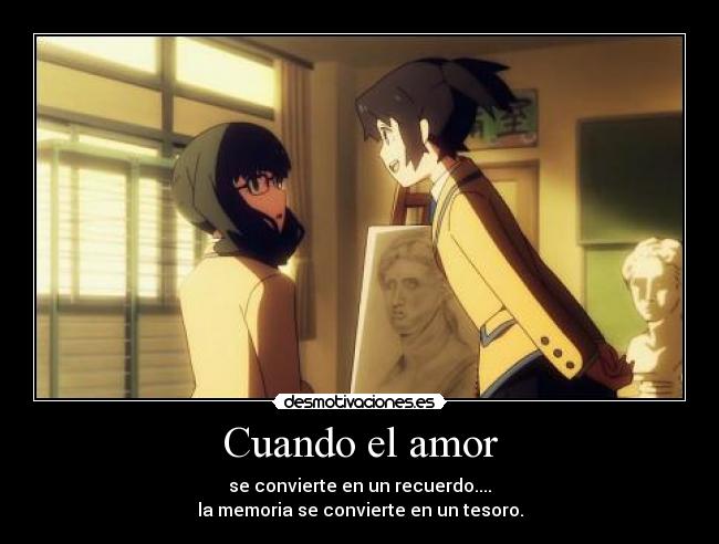Cuando el amor - se convierte en un recuerdo....
la memoria se convierte en un tesoro.