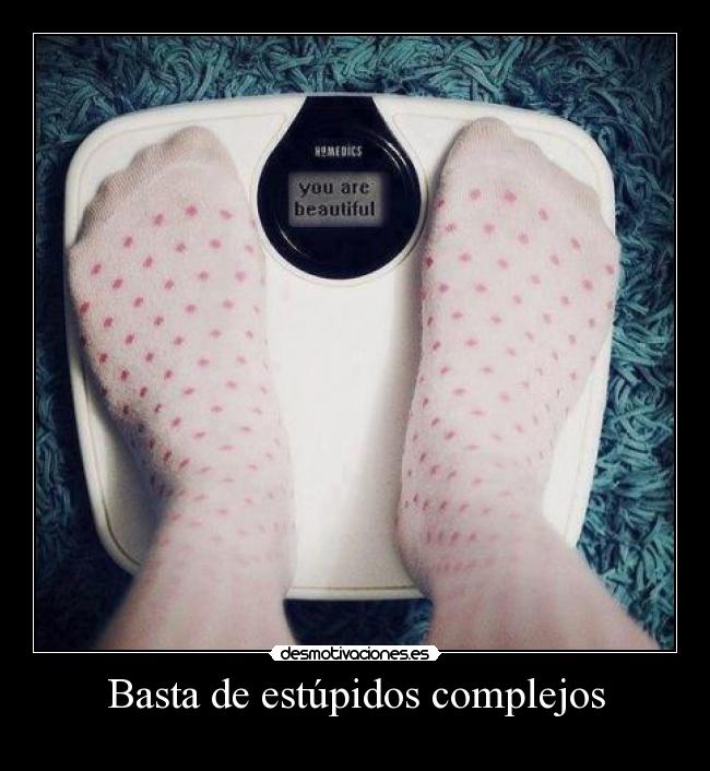 Basta de estúpidos complejos -