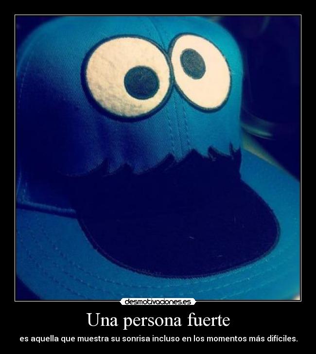 Una persona fuerte - es aquella que muestra su sonrisa incluso en los momentos más difíciles.