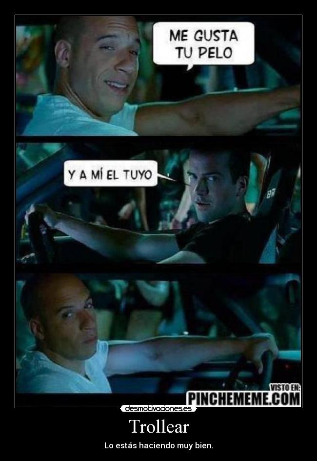 Trollear - Lo estás haciendo muy bien.