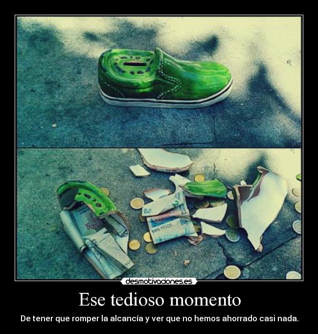 Ese tedioso momento - De tener que romper la alcancía y ver que no hemos ahorrado casi nada.