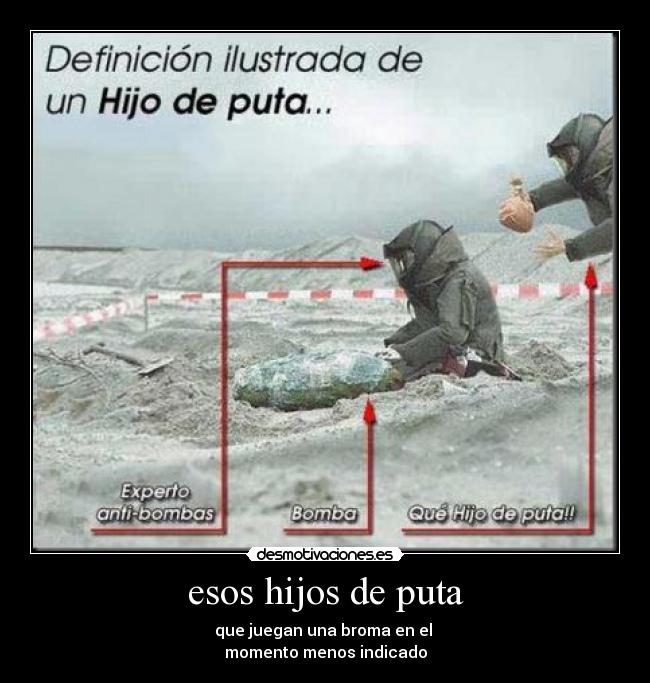 esos hijos de puta - que juegan una broma en el
momento menos indicado