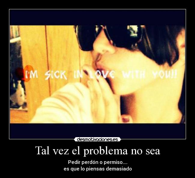 Tal vez el problema no sea - Pedir perdón o permiso....
es que lo piensas demasiado