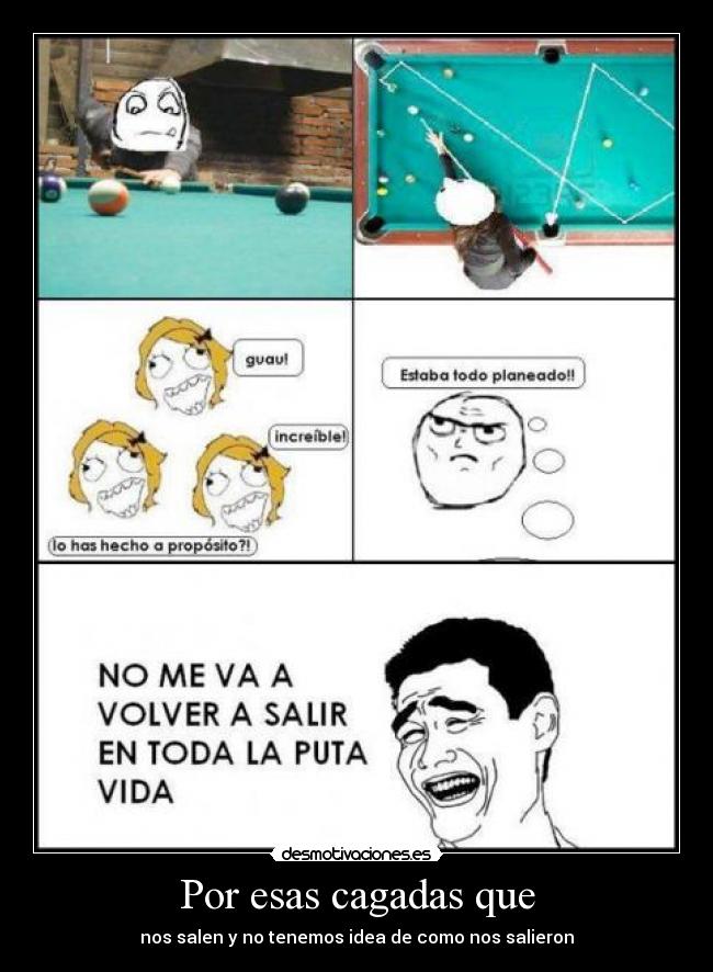 Por esas cagadas que - nos salen y no tenemos idea de como nos salieron