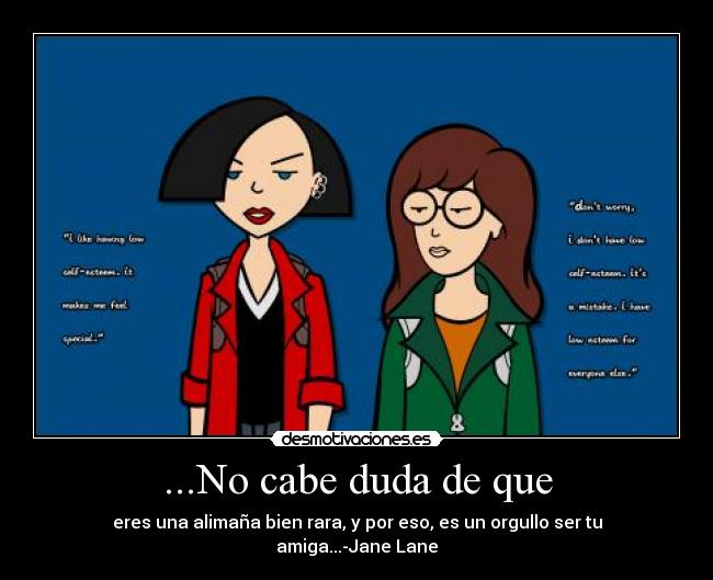 ...No cabe duda de que - eres una alimaña bien rara, y por eso, es un orgullo ser tu amiga...-Jane Lane