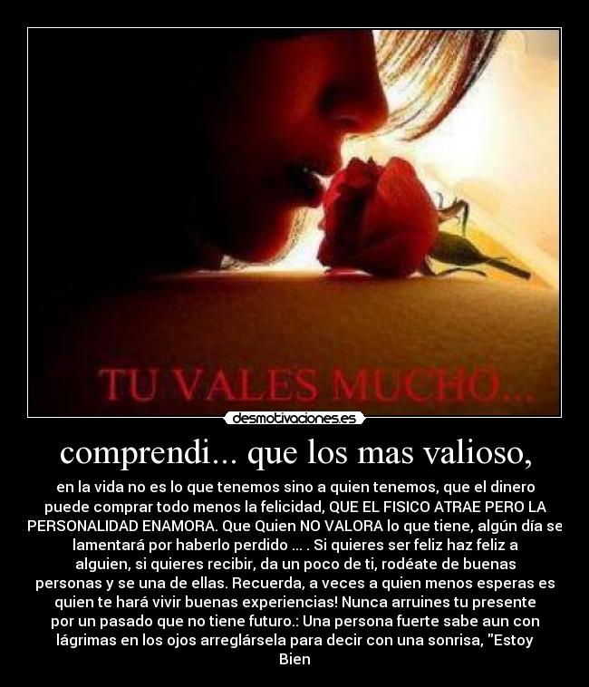 comprendi... que los mas valioso, -