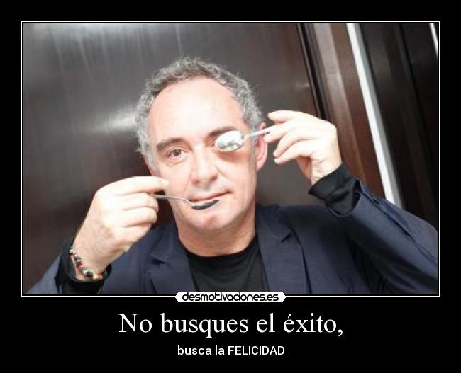 No busques el éxito, - busca la FELICIDAD