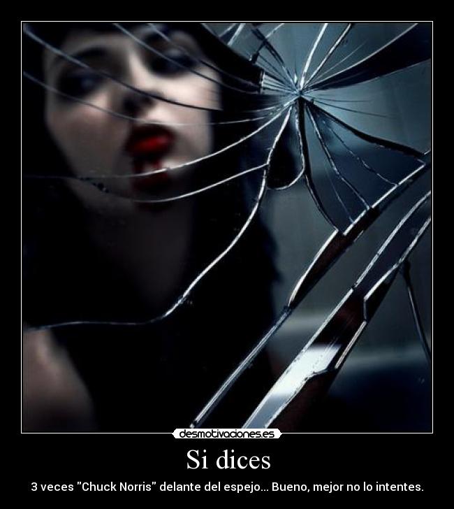 Si dices - 3 veces Chuck Norris delante del espejo... Bueno, mejor no lo intentes.