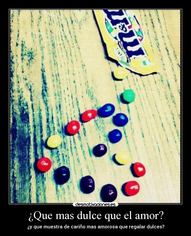 ¿Que mas dulce que el amor? - ¿y que muestra de cariño mas amorosa que regalar dulces?