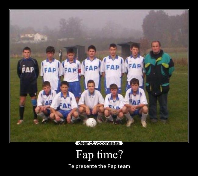 Fap time? - Te presente the Fap team