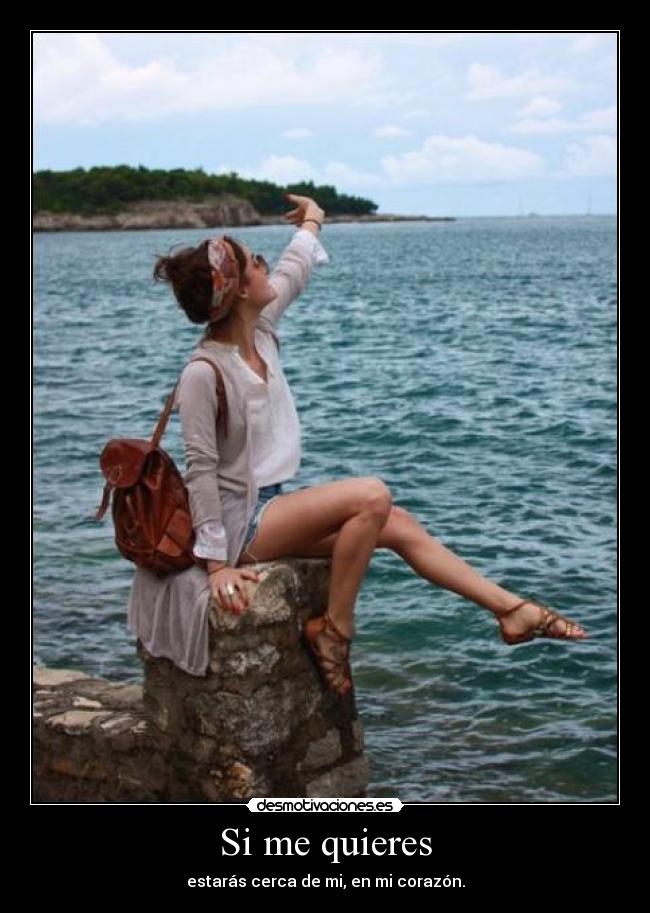 Si me quieres - estarás cerca de mi, en mi corazón.