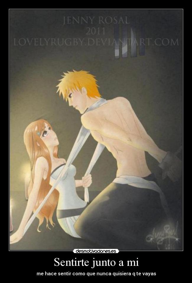 Sentirte junto a mi - me hace sentir como que nunca quisiera q te vayas