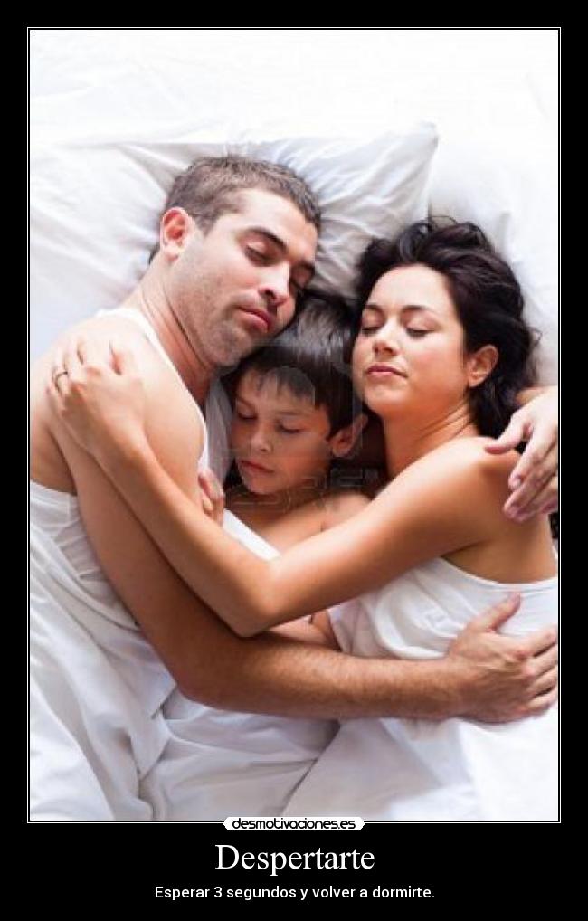 Despertarte - Esperar 3 segundos y volver a dormirte.
