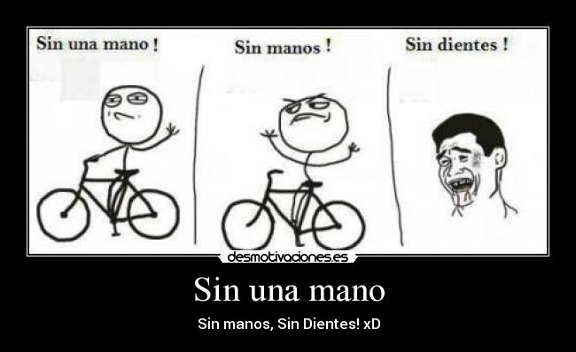 Sin una mano - Sin manos, Sin Dientes! xD