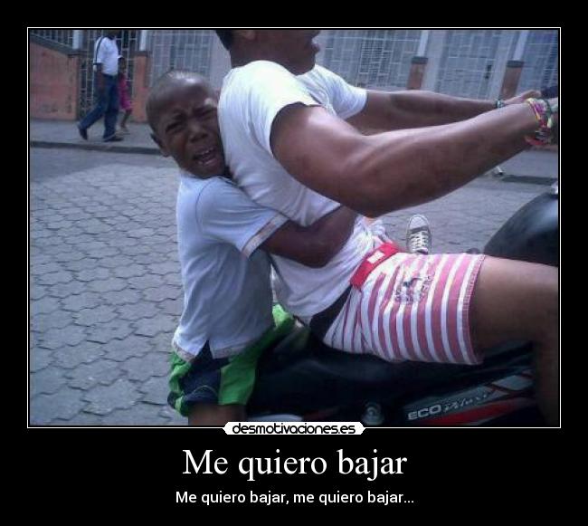 Me quiero bajar - Me quiero bajar, me quiero bajar...