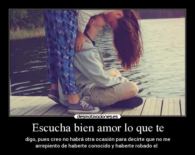 Escucha bien amor lo que te -
