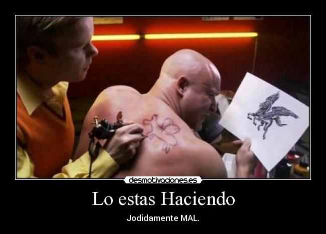Lo estas Haciendo - Jodidamente MAL.