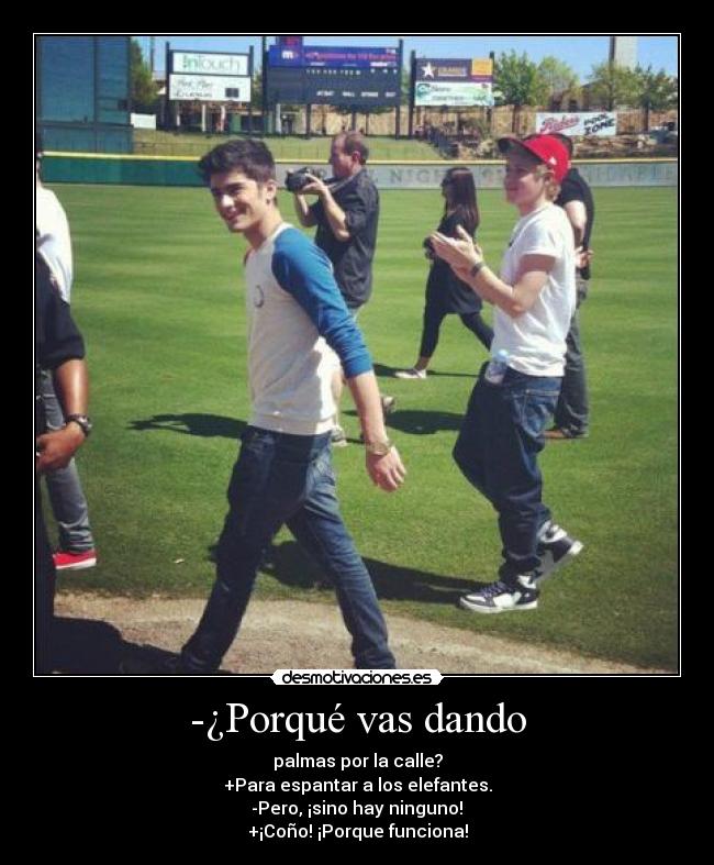 -¿Porqué vas dando - palmas por la calle?
+Para espantar a los elefantes.
 -Pero, ¡sino hay ninguno! 
+¡Coño! ¡Porque funciona!