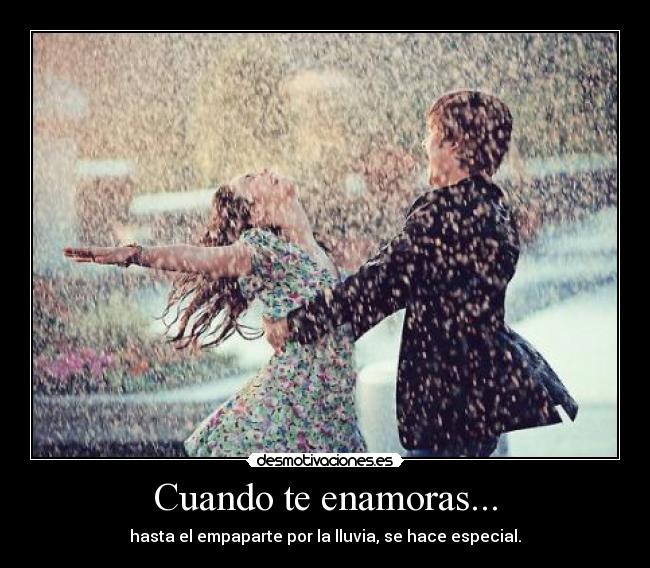 Cuando te enamoras... - hasta el empaparte por la lluvia, se hace especial.