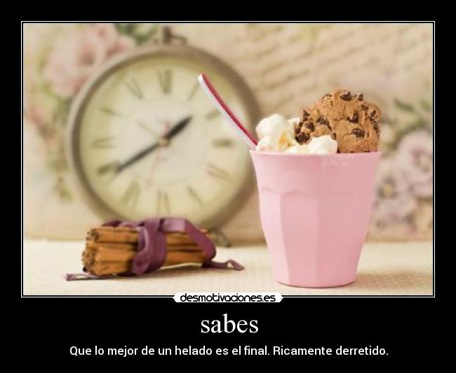 sabes - Que lo mejor de un helado es el final. Ricamente derretido.