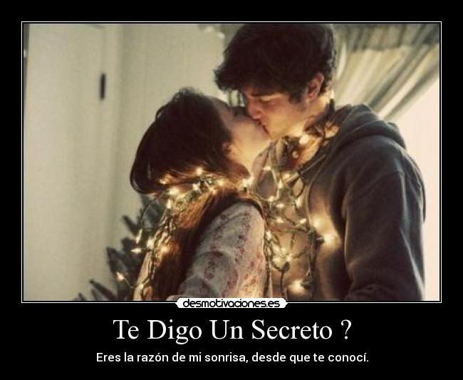 Te Digo Un Secreto ? - Eres la razón de mi sonrisa, desde que te conocí.
