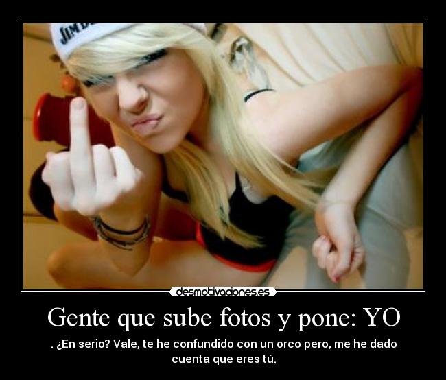 Gente que sube fotos y pone: YO -