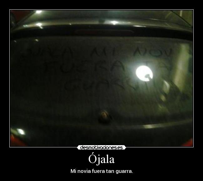 Ójala - Mi novia fuera tan guarra.